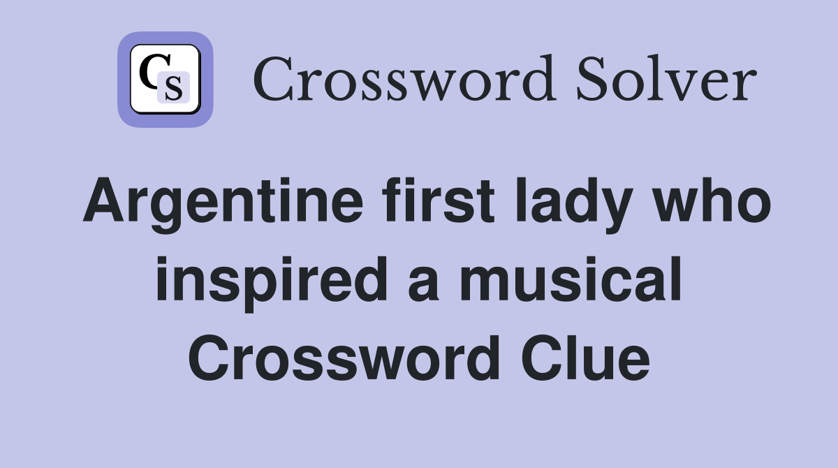 Argentine first lady who inspired a musical Crossword Clue Answers